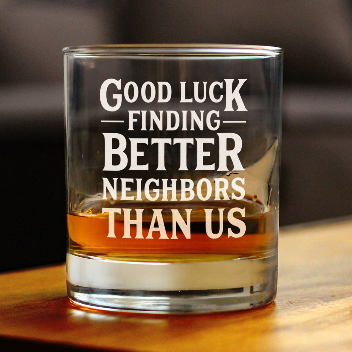 Good Luck Finding Better Neighbors Than Us Whiskey Rocks Glass